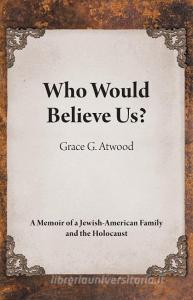 Who Would Believe Us? di Grace G. Atwood edito da FriesenPress