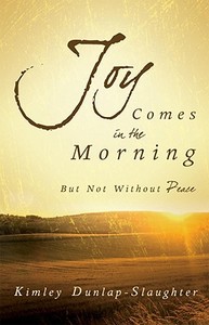 Joy Comes in the Morning: But Not Without Peace di Kimley Dunlap-Slaughter edito da CREATION HOUSE