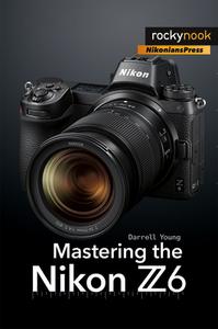 Mastering the Nikon Z6 di Darrell Young edito da ROCKY NOOK