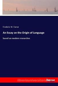 An Essay on the Origin of Language di Frederic W. Farrar edito da hansebooks