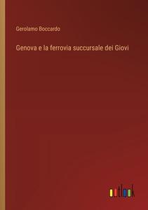 Genova e la ferrovia succursale dei Giovi di Gerolamo Boccardo edito da Outlook Verlag