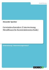Gewindeschneiden (Unterweisung Metallbauer/In Konstruktionstechnik) di Alexander Speicher edito da Grin Verlag Gmbh