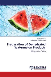 Preparation of Dehydrated Watermelon Products di Rekha Chawla, Pushpinder Singh Ranote edito da LAP Lambert Academic Publishing