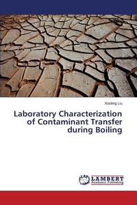 Laboratory Characterization of Contaminant Transfer during Boiling di Xiaoling Liu edito da LAP Lambert Academic Publishing