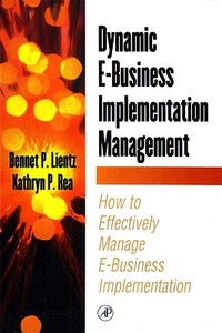 Dynamic E-Business Implementation Management: How to Effectively Manage E-Business Implementation di Bennet Lientz edito da Academic Press