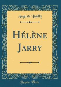 Hélène Jarry (Classic Reprint) di Auguste Bailly edito da Forgotten Books