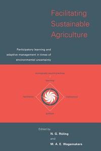 Facilitating Sustainable Agriculture di N. G. Roling, M. A. E. Wagemakers edito da Cambridge University Press