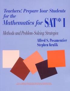 Teachers! Prepare Your Students for the Mathematics for Sat* I: Methods and Problem-Solving Strategies di Alfred S. Posamentier, Stephen Krulik edito da CORWIN PR INC