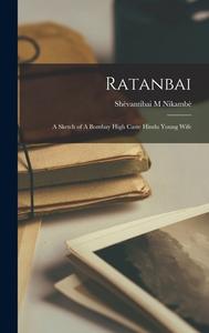 Ratanbai: A Sketch of A Bombay High Caste Hindu Young Wife di Nikambè Shèvantibai M edito da LEGARE STREET PR