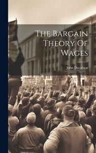 The Bargain Theory Of Wages di John Davidson edito da LEGARE STREET PR