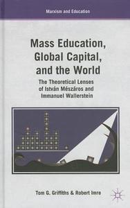 Mass Education, Global Capital, And The World di Tom G. Griffiths, Robert Imre edito da Palgrave Macmillan