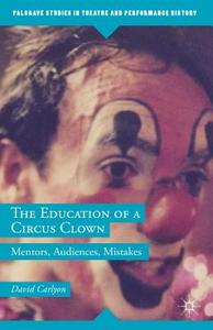 The Education of a Circus Clown di David Carlyon edito da Palgrave Macmillan