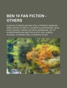 Ben 10 Fan Fiction - Others: Aliens By P di Source Wikia edito da Books LLC, Wiki Series