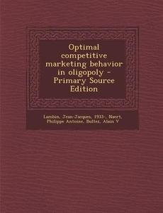 Optimal Competitive Marketing Behavior in Oligopoly di Jean-Jacques Lambin, Philippe Antoine Naert, Alain Bultez edito da Nabu Press
