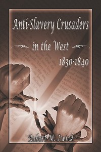 Anti-slavery Crusaders In The West 1830-1840 di Robert Zwick, M. edito da Publishamerica