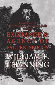 Letters to the Rev. William E. Channing, D. D. on the Existence and Agency of Fallen Spirits di William E. Channing edito da WHITE PR