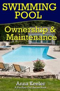 Swimming Pool Ownership and Care: A Compilation of Pro Pool Girl Series Books di Pro Pool Girl edito da Createspace