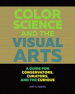 Color Science and the Visual Arts - A Guide for Conservations, Curators, and the Curious di Roy S. Berns edito da Getty Trust Publications