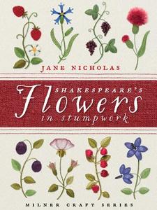 Shakespeare's Flowers in Stumpwork di Jane Nicholas edito da Sally Milner Publishing Pty Ltd