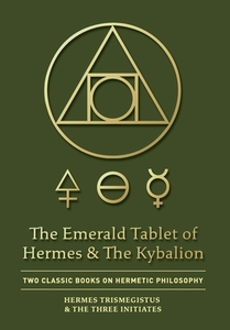 The Emerald Tablet of Hermes & The Kybalion di Hermes Trismegistus, The Three Initiates edito da Quick Time Press