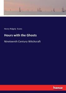 Hours with the Ghosts di Henry Ridgely Evans edito da hansebooks