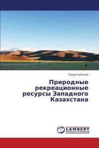 Prirodnye rekreacionnye resursy Zapadnogo Kazahstana di Gulnar Kubesova edito da LAP Lambert Academic Publishing