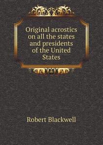 Original Acrostics On All The States And Presidents Of The United States di Robert Blackwell edito da Book On Demand Ltd.