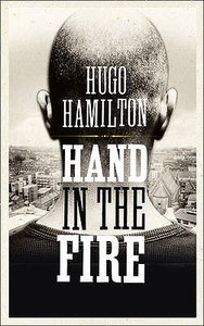 Hand In The Fire di Hugo Hamilton edito da Harpercollins Publishers