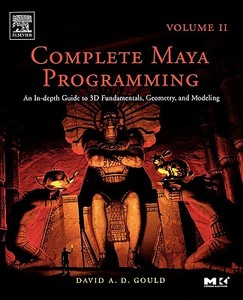 Complete Maya Programming Volume II: An In-Depth Guide to 3D Fundamentals, Geometry, and Modeling di David Gould edito da MORGAN KAUFMANN PUBL INC