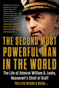 The Second Most Powerful Man in the World: The Life of Admiral William D. Leahy, Roosevelt's Chief of Staff di Phillips Payson O'Brien edito da DUTTON BOOKS
