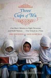 Three Cups of Tea: One Man's Mission to Fight Terrorism and Build Nations... One School at a Time di Greg Mortenson, David Oliver Relin edito da VIKING HARDCOVER