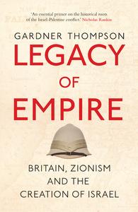 Legacy of Empire: Britain's Support of Zionism and the Creation of Israel di Gardner Thompson edito da SAQI BOOKS