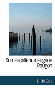 Son Excellence Eug Ne Rougon di Emile Zola edito da Bibliolife
