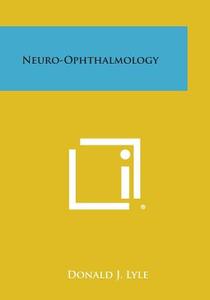Neuro-Ophthalmology di Donald J. Lyle edito da Literary Licensing, LLC