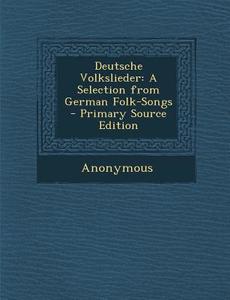 Deutsche Volkslieder: A Selection from German Folk-Songs di Anonymous edito da Nabu Press