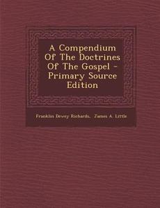 A Compendium of the Doctrines of the Gospel di Franklin Dewey Richards edito da Nabu Press