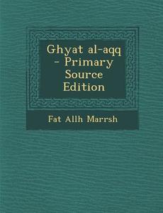 Ghyat Al-Aqq - Primary Source Edition di Fat Allh Marrsh edito da Nabu Press