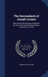 The Descendants Of Joseph Loomis di Loomis Elias 1811-1889 edito da Sagwan Press