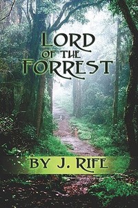 Lord Of The Forrest di J. Rife edito da Publishamerica