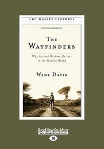 The Wayfinders: Why Ancient Wisdom Matters in the Modern World (Large Print 16pt) di Wade Davis edito da READHOWYOUWANT