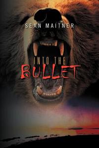 Into the Bullet di Sean Maitner edito da Xlibris