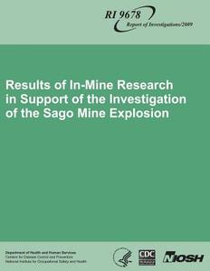 Results of In-Mine Research in Support of the Investigation of the Sago Mine Explosion di Department of Health and Human Services, Centers for Disease Cont And Prevention, National Institute Fo Safety and Health edito da Createspace