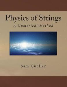 Physics of Strings: A Numerical Method di Dr Sam Gueller edito da Createspace