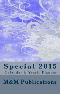 Special 2015 Calendar & Yearly Planner: Informative and Handy 2015 Yearly/Daily Calendar and Planner - Full Moon Indication - Equinox/Solstice Indicat di M&m Publications edito da Createspace