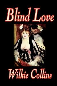 Blind Love by Wilkie Collins, Fiction, Classics di Wilkie Collins edito da Wildside Press