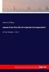 Leaves from the Life of a Special Correspondent di John A. O'Shea edito da hansebooks