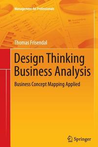 Design Thinking Business Analysis di Thomas Frisendal edito da Springer Berlin Heidelberg