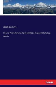 Die unter Philons Werken stehende Schrift über die Unzerstörbarkeit des Weltalls di Jacob Bernays edito da hansebooks