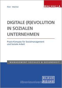 Digitale (R)Evolution in Sozialen Unternehmen di Alois Pölzl, Bettina Wächter edito da Walhalla und Praetoria