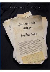 Das Maß aller Dinge: Sophies Weg di Friedhelm Kober edito da Books on Demand